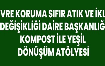 ÇEVRE KORUMA SIFIR ATIK VE KOMPOST İLE YEŞİL DÖNÜŞÜM